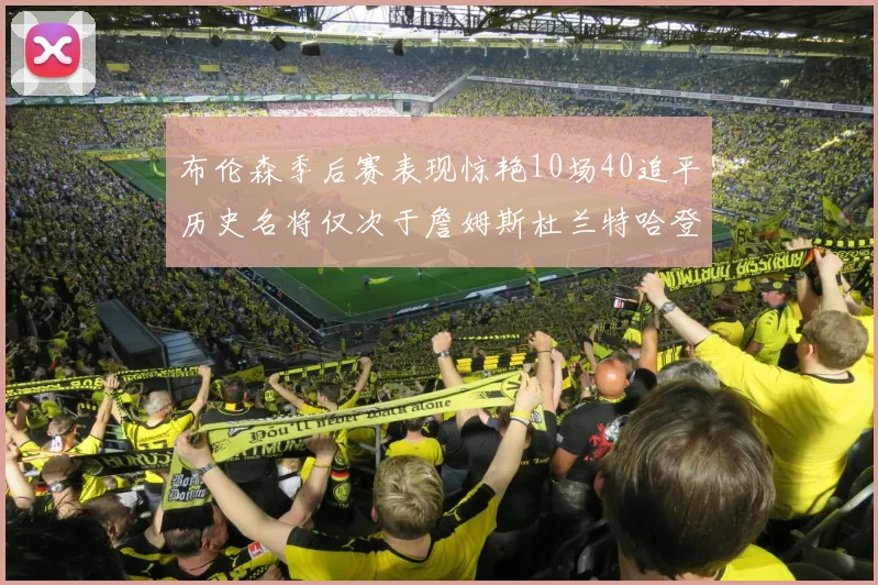 布伦森季后赛表现惊艳10场40追平历史名将仅次于詹姆斯杜兰特哈登