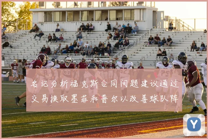名记分析福克斯合同问题建议通过交易换取墨菲和普尔以改善球队阵容