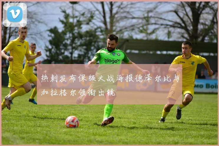 热刺发布保级大战海报德泽尔比与加拉格尔领衔出镜