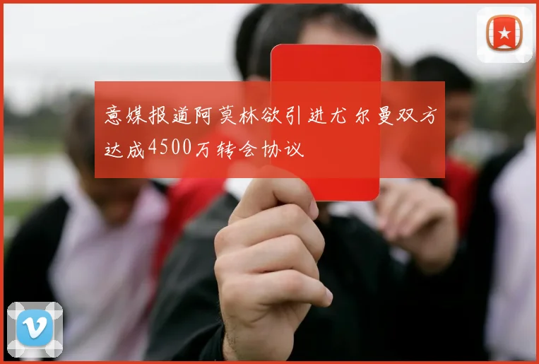 意媒报道阿莫林欲引进尤尔曼双方达成4500万转会协议